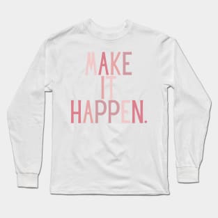 Make it happen - Life Quotes Long Sleeve T-Shirt